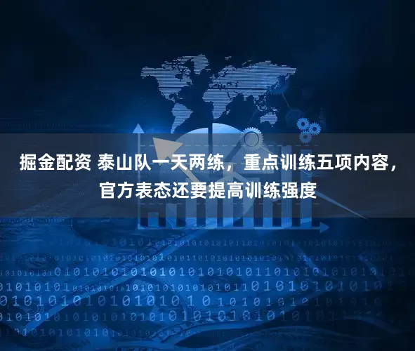 掘金配资 泰山队一天两练，重点训练五项内容，官方表态还要提高训练强度