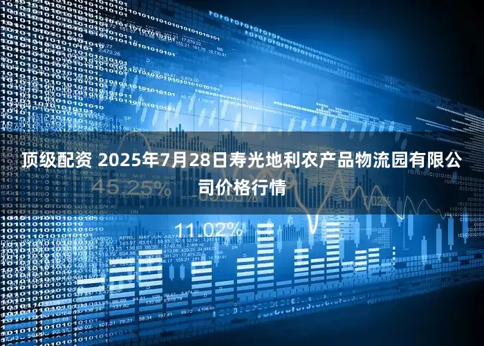 顶级配资 2025年7月28日寿光地利农产品物流园有限公司价格行情