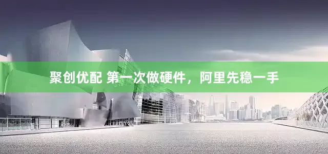 聚创优配 第一次做硬件，阿里先稳一手