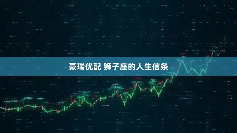 豪瑞优配 狮子座的人生信条